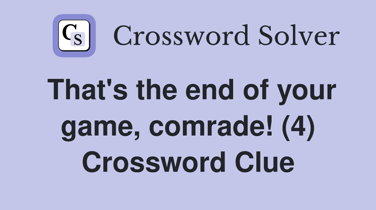 That's the end of your game, comrade! (4) Crossword Clue