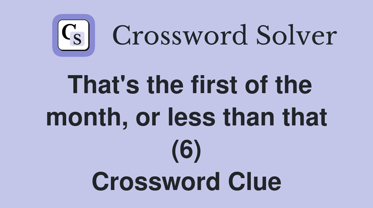 That's the first of the month, or less than that (6) Crossword Clue