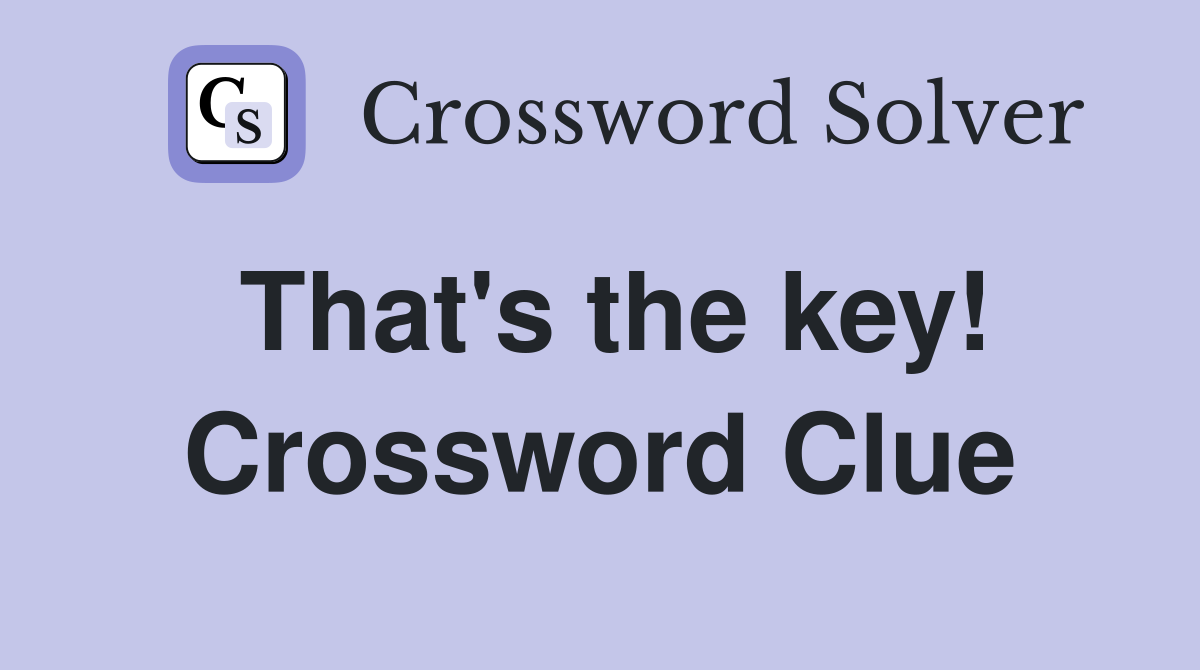 That's the key! Crossword Clue