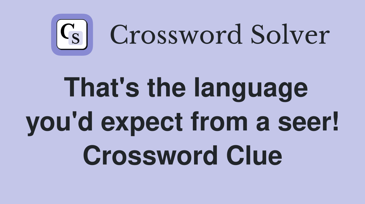 That's the language you'd expect from a seer! Crossword Clue