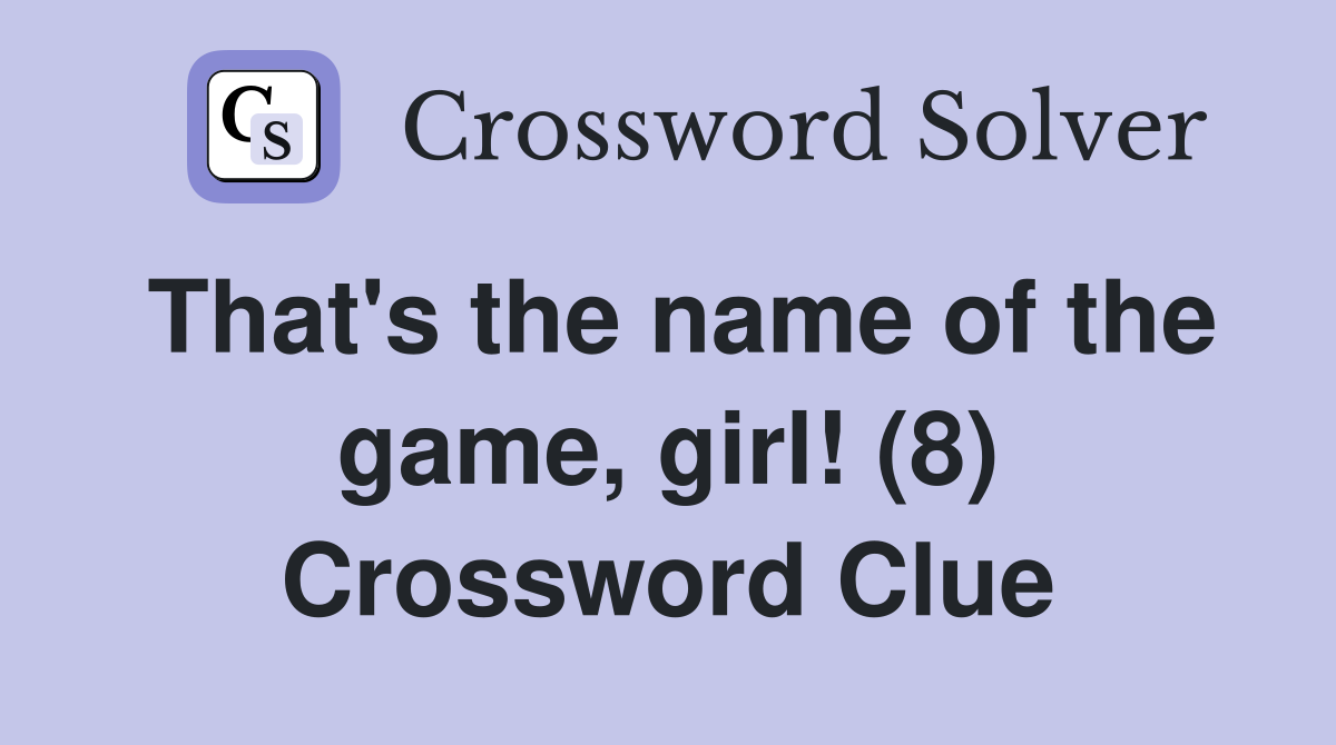 That's the name of the game, girl! (8) Crossword Clue