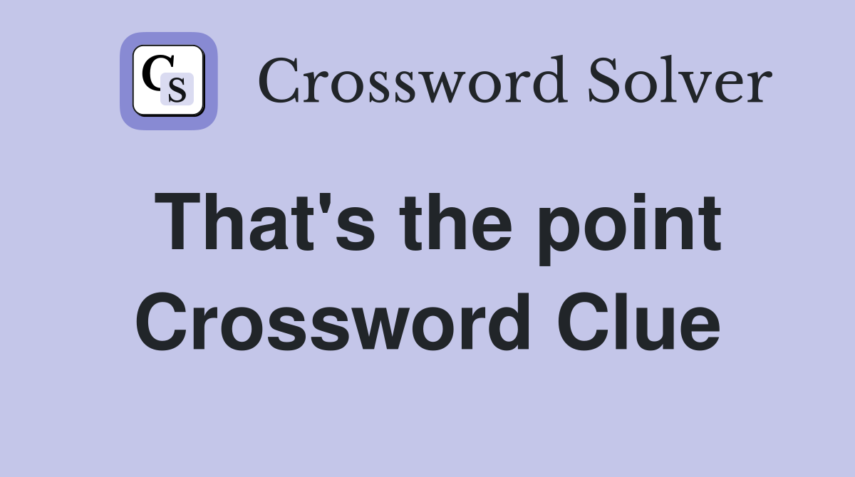 That's the point Crossword Clue