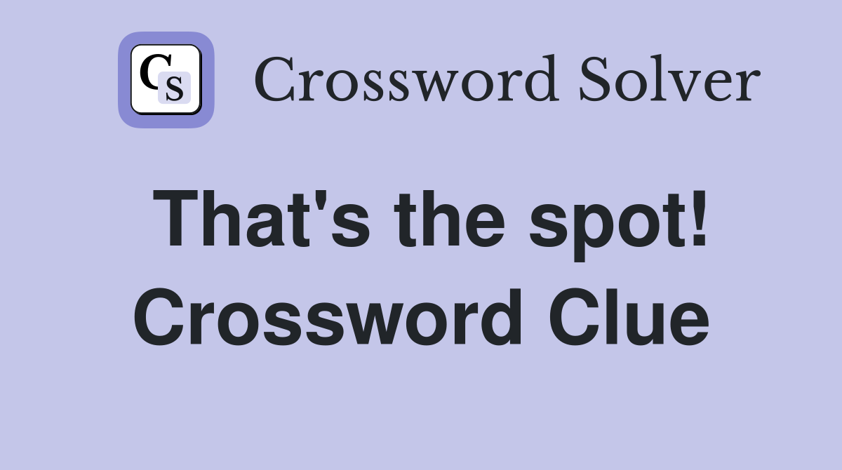 That's the spot! Crossword Clue