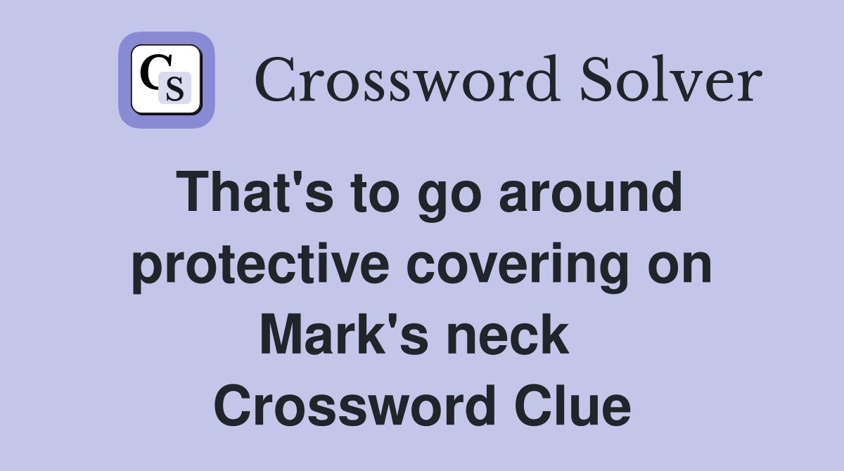 That's to go around protective covering on Mark's neck  Crossword Clue