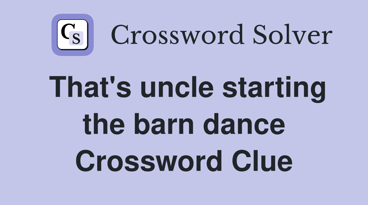That's uncle starting the barn dance Crossword Clue