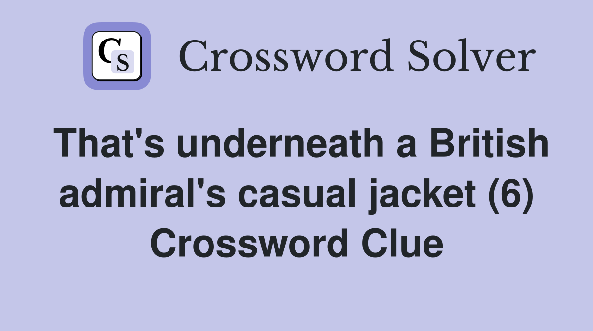 That's underneath a British admiral's casual jacket (6) Crossword Clue