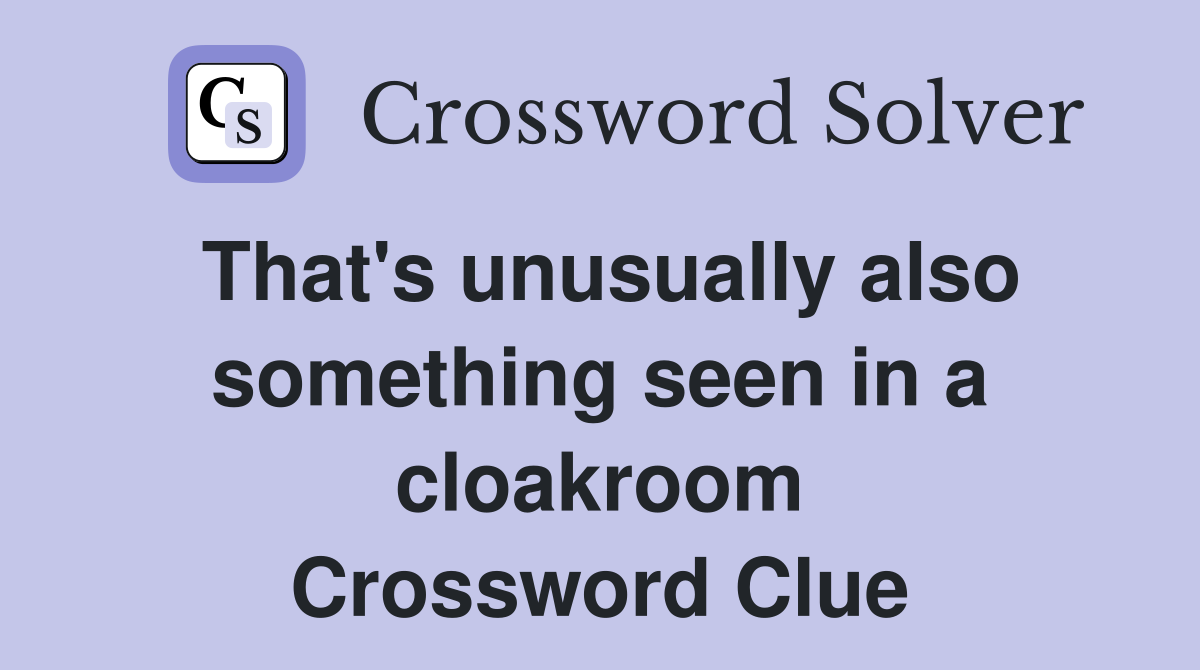 That's unusually also something seen in a cloakroom Crossword Clue