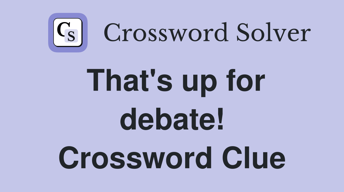 That's up for debate! Crossword Clue