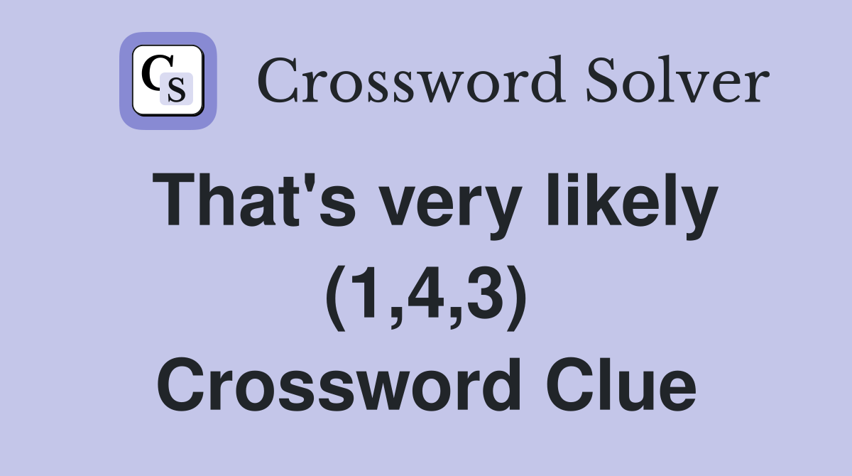 That's very likely (1,4,3) Crossword Clue