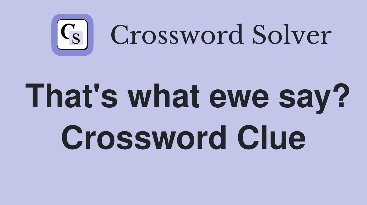 That's what ewe say? Crossword Clue