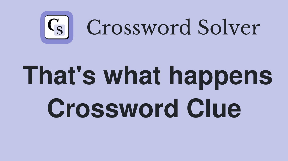 That's what happens Crossword Clue