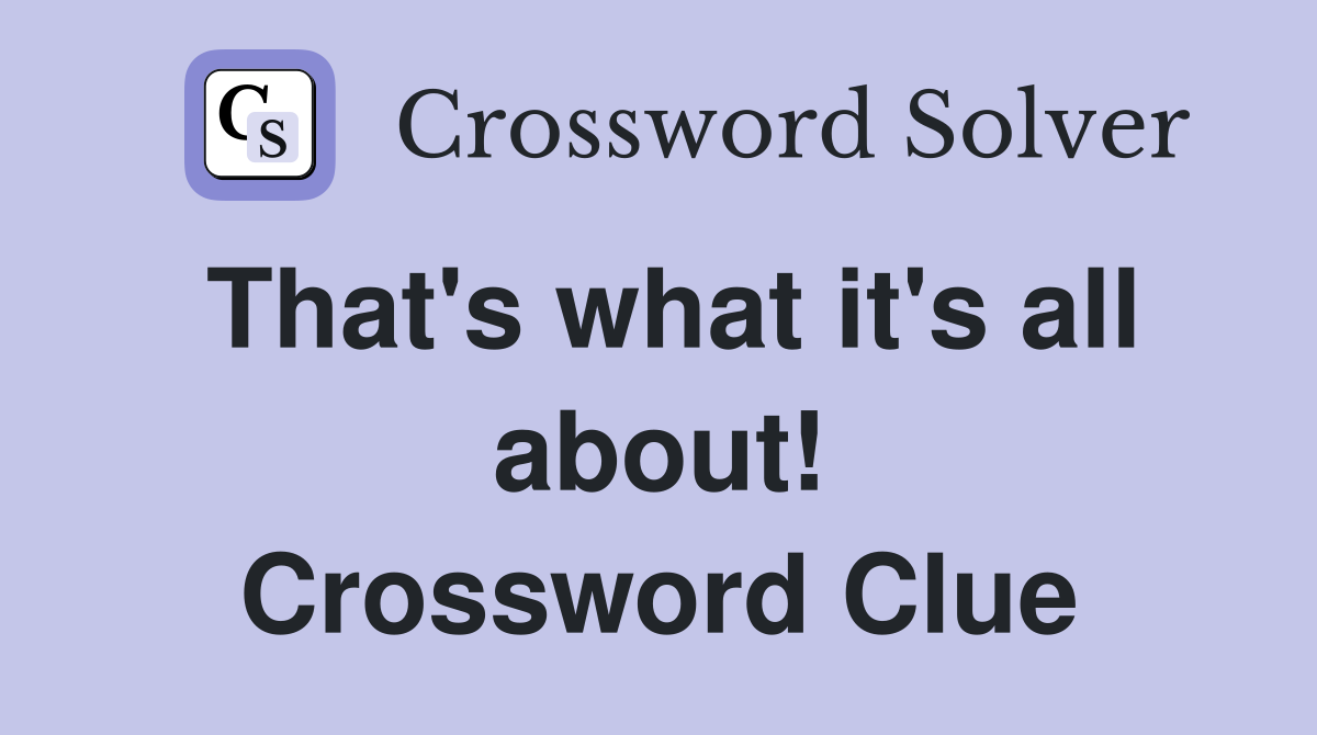 That's what it's all about! Crossword Clue