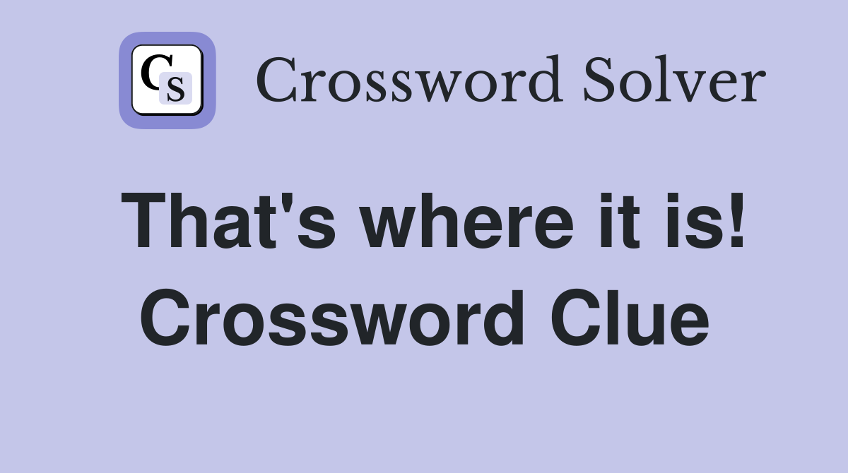 That's where it is! Crossword Clue