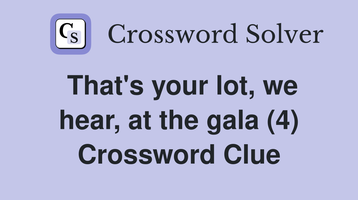 That's your lot, we hear, at the gala (4) Crossword Clue