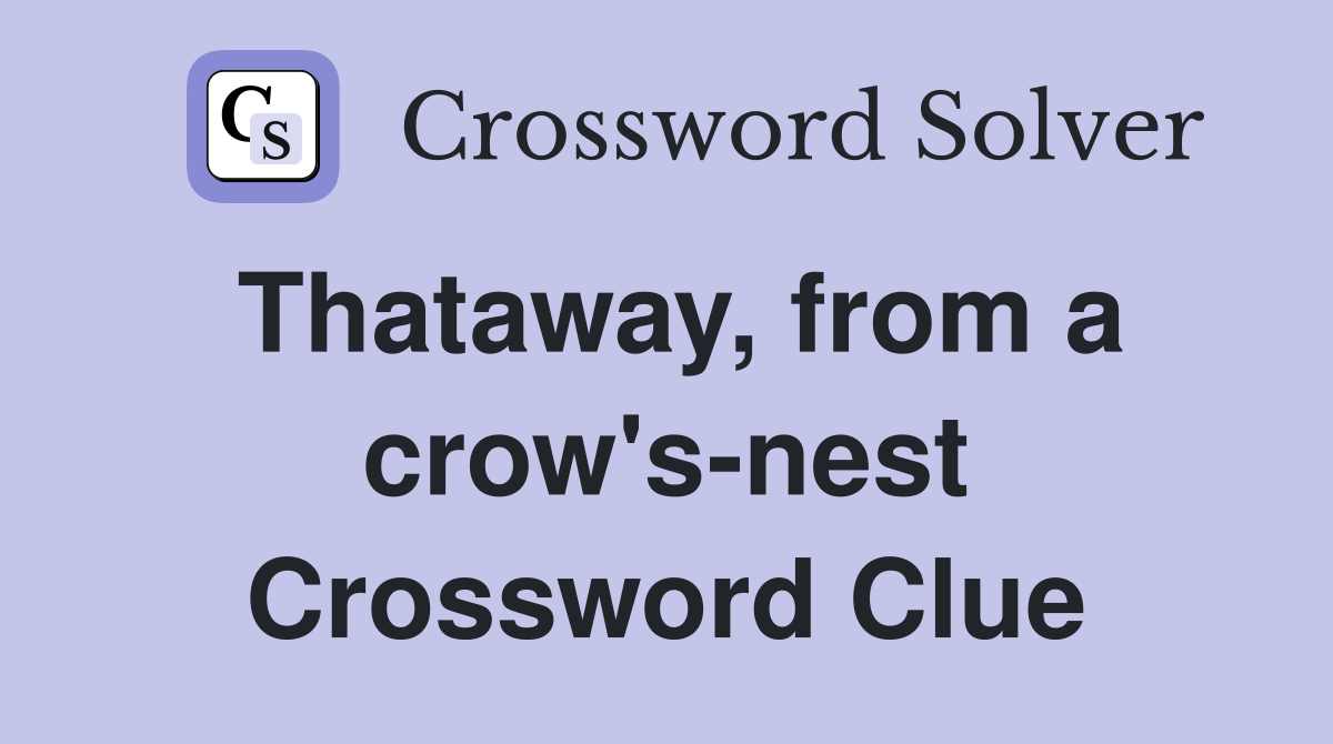Thataway, from a crow's-nest Crossword Clue