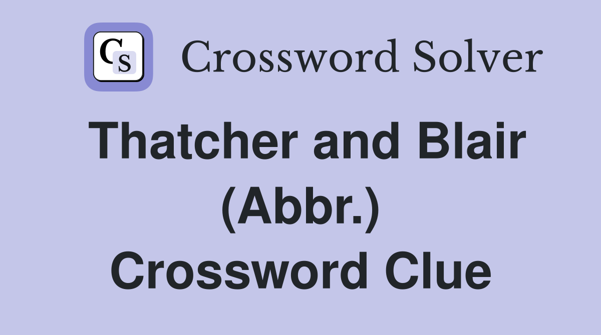 Thatcher and Blair (Abbr.) Crossword Clue