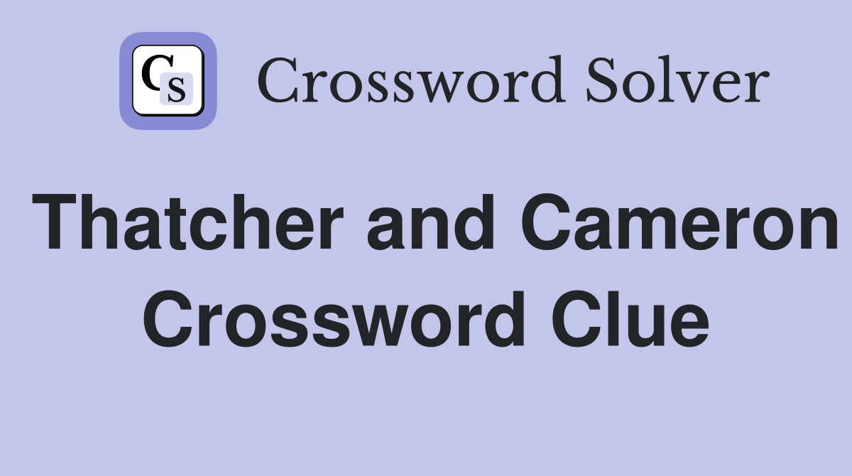 Thatcher and Cameron Crossword Clue