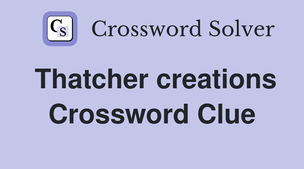 Thatcher creations Crossword Clue