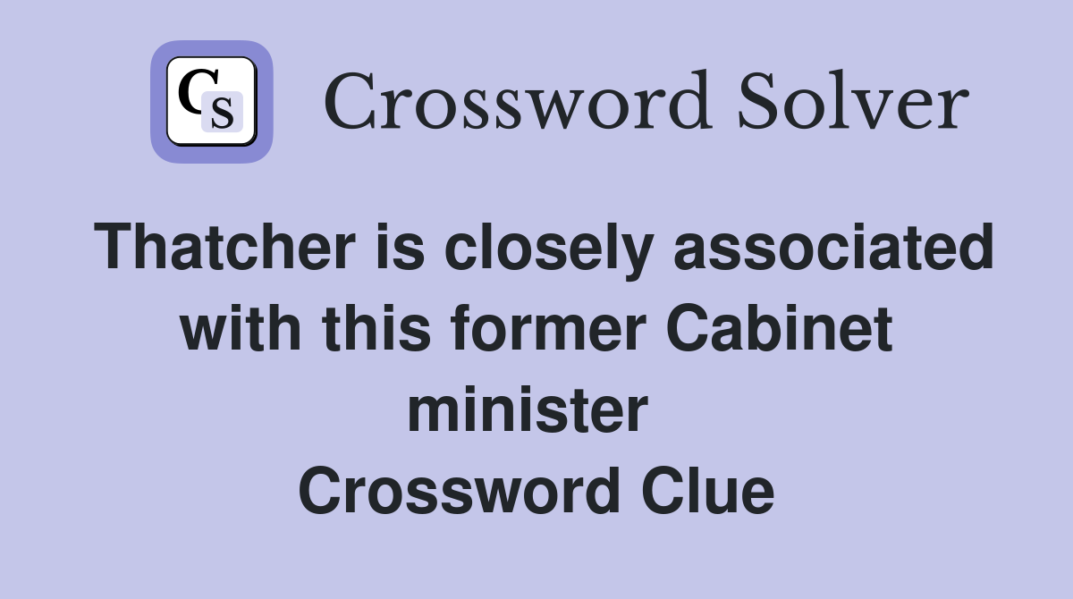 Thatcher is closely associated with this former Cabinet minister  Crossword Clue