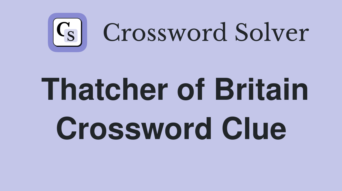 Thatcher of Britain Crossword Clue