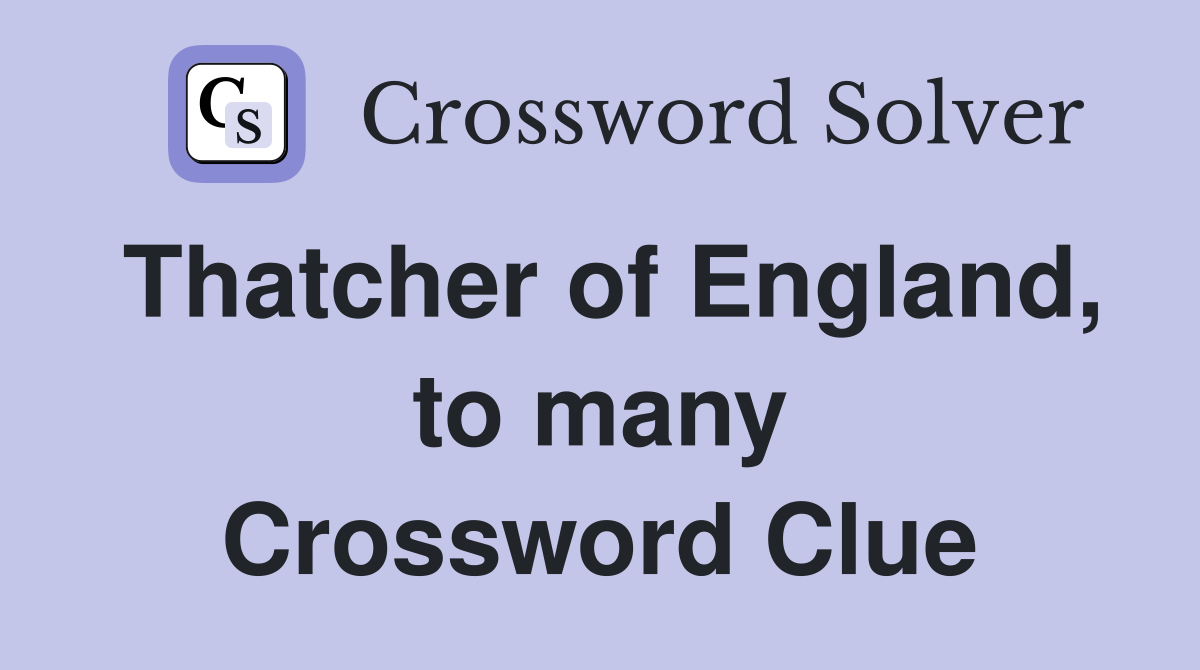 Thatcher of England, to many Crossword Clue