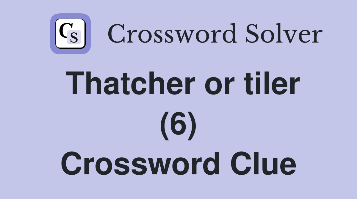 Thatcher or tiler (6) Crossword Clue