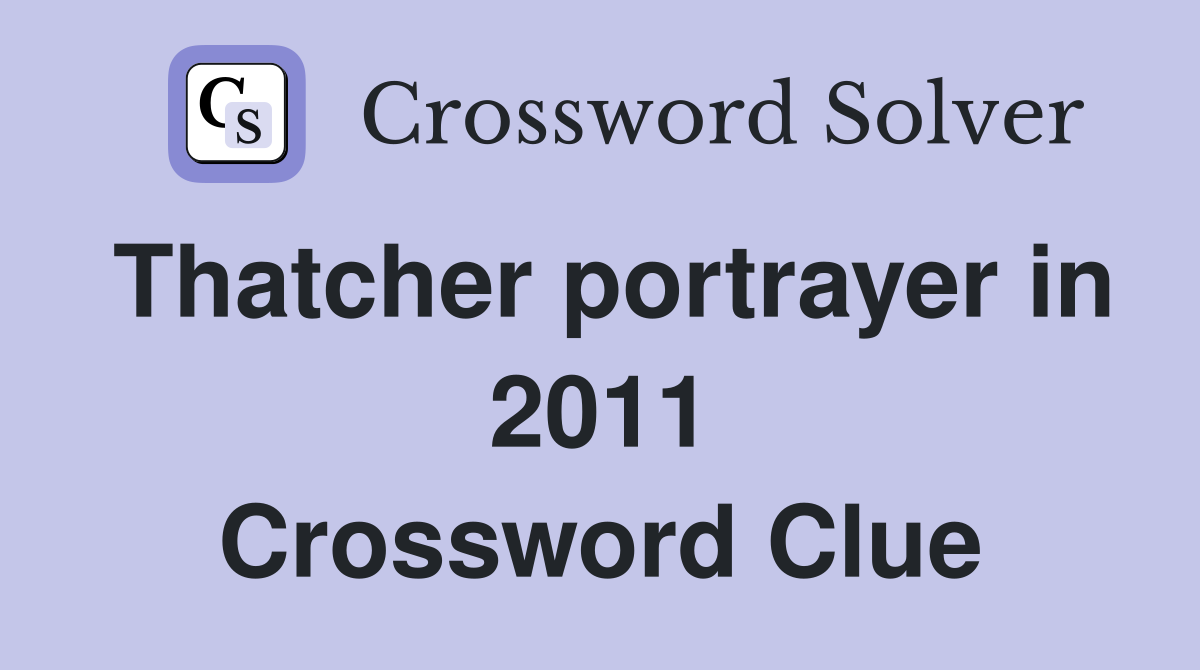 Thatcher portrayer in 2011 Crossword Clue