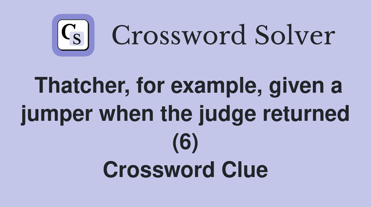 Thatcher, for example, given a jumper when the judge returned (6) Crossword Clue