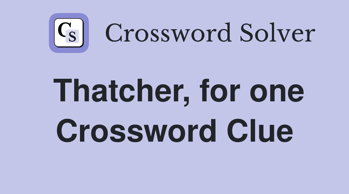 Thatcher, for one Crossword Clue