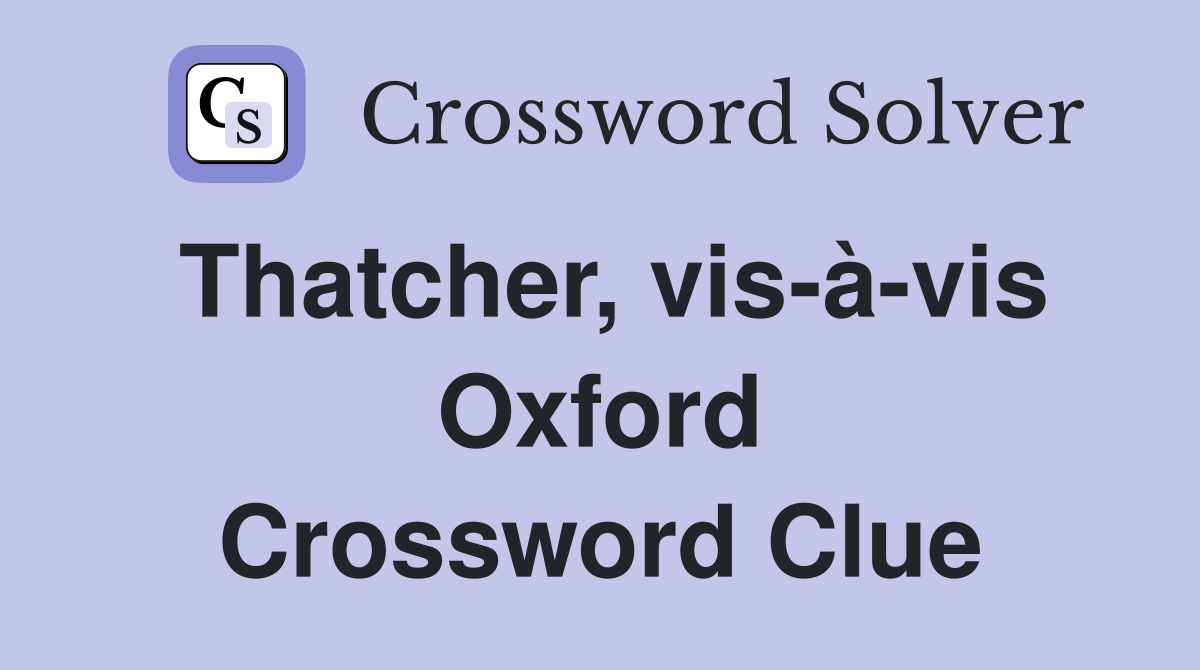 Thatcher, vis-à-vis Oxford Crossword Clue