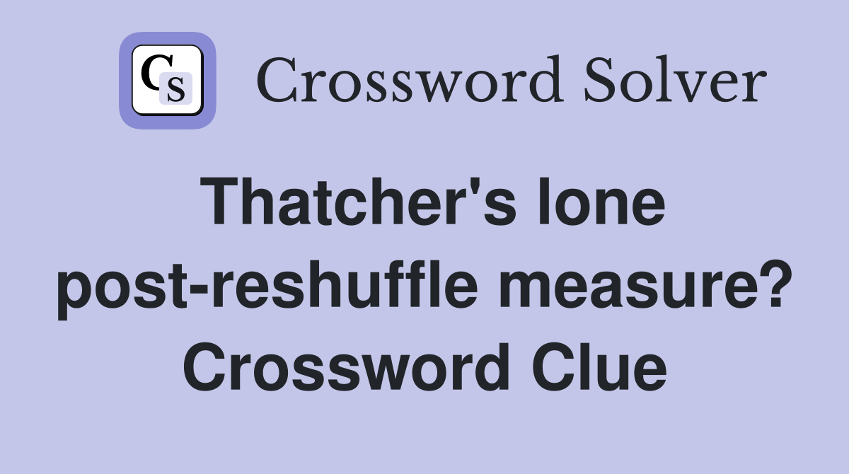 Thatcher's lone post-reshuffle measure? Crossword Clue