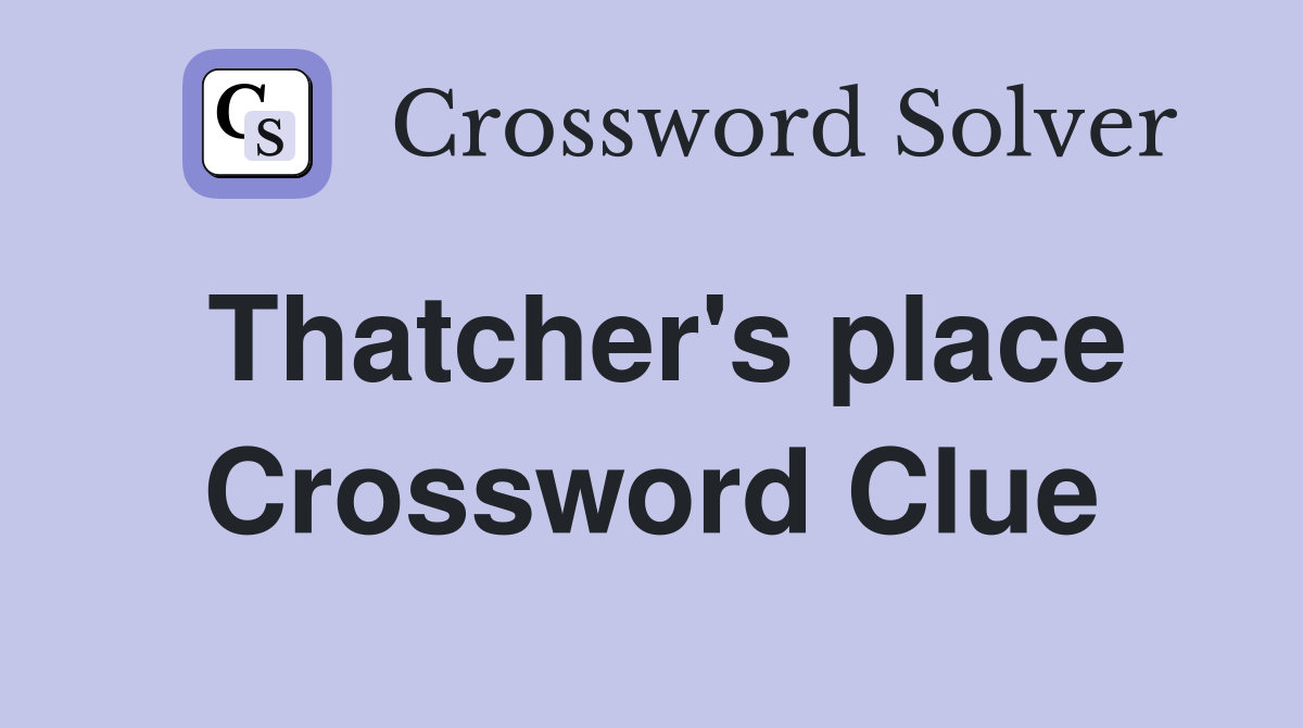 Thatcher's place Crossword Clue
