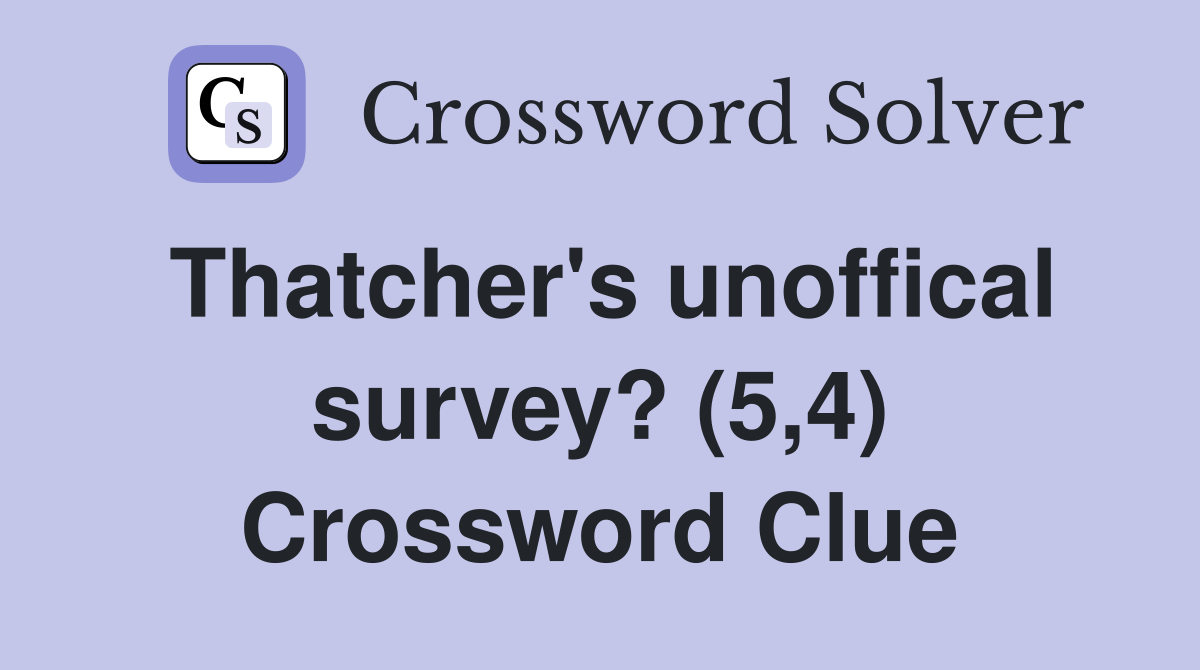 Thatcher's unoffical survey? (5,4) Crossword Clue