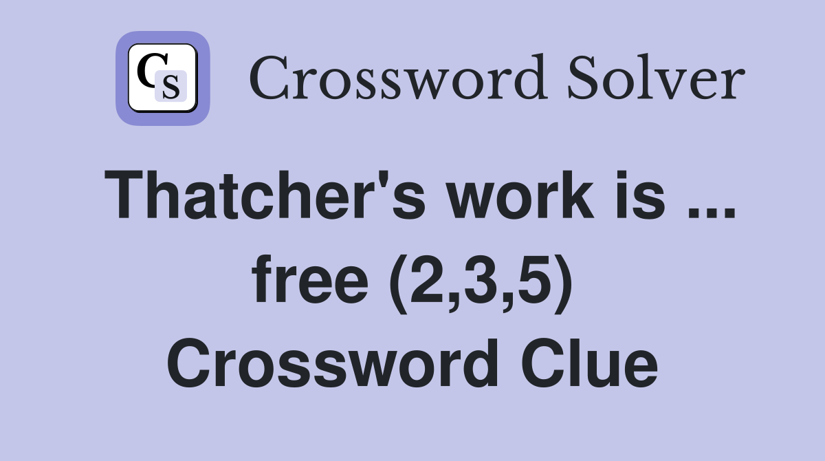 Thatcher's work is ... free (2,3,5) Crossword Clue