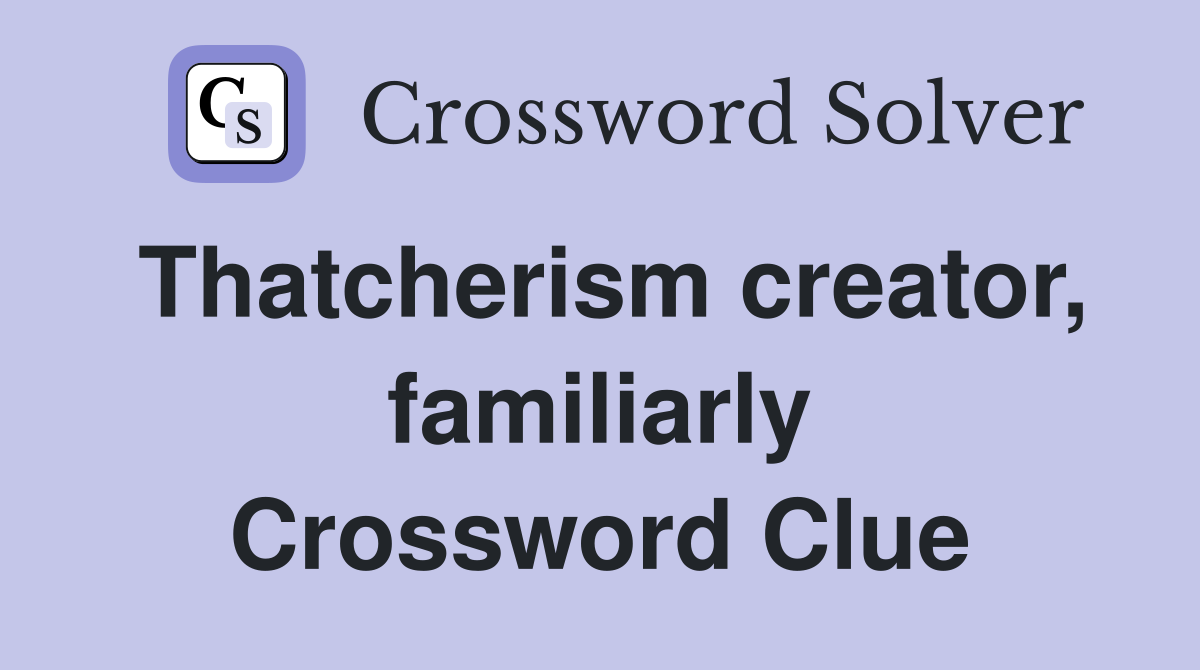 Thatcherism creator, familiarly Crossword Clue