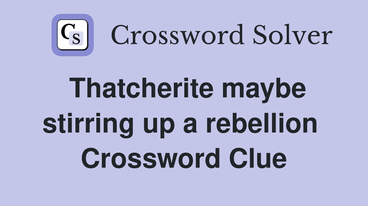 Thatcherite maybe stirring up a rebellion  Crossword Clue