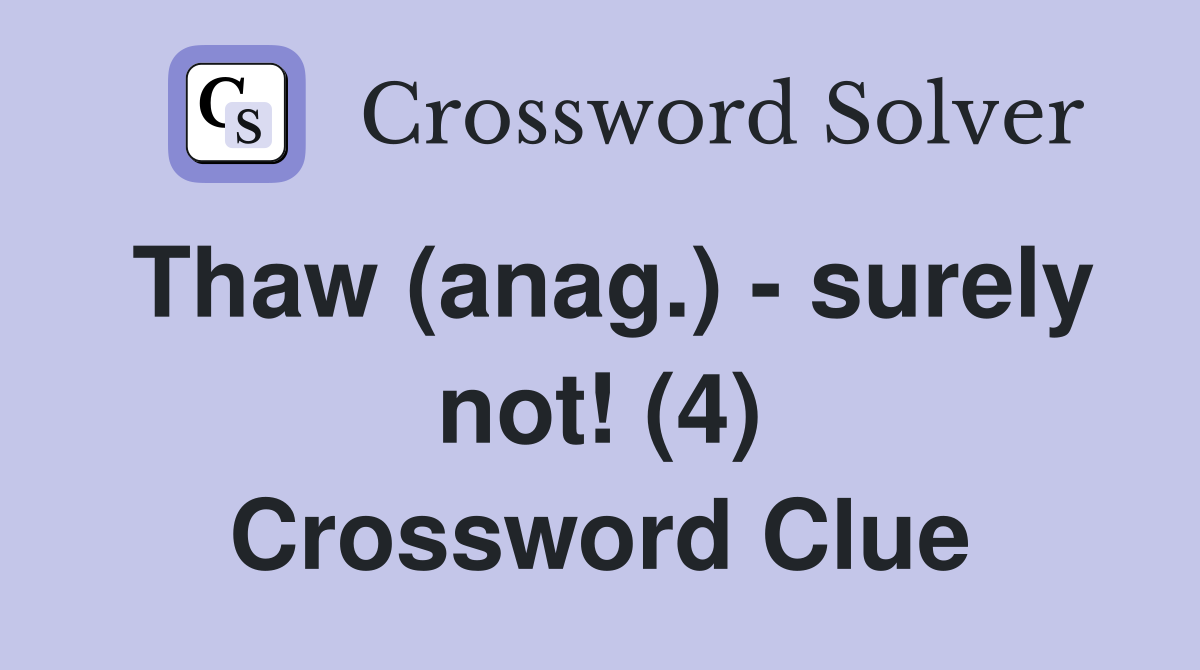 Thaw (anag.) - surely not! (4) Crossword Clue