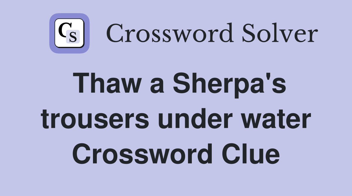 Thaw a Sherpa's trousers under water Crossword Clue