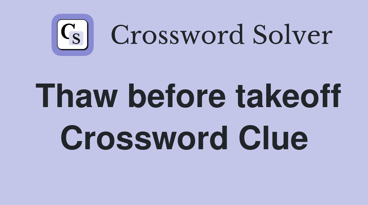 Thaw before takeoff Crossword Clue