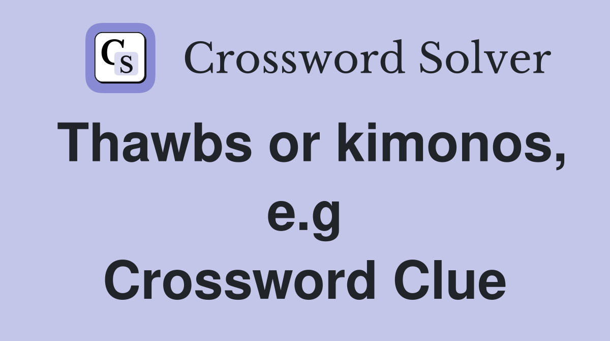 Thawbs or kimonos, e.g Crossword Clue
