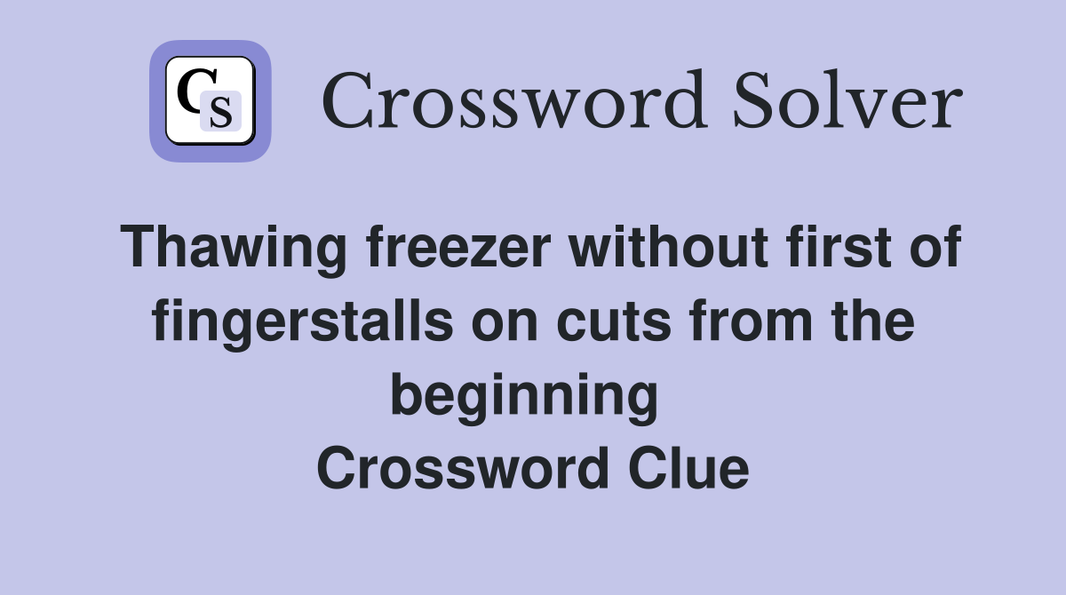 Thawing freezer without first of fingerstalls on cuts from the beginning  Crossword Clue
