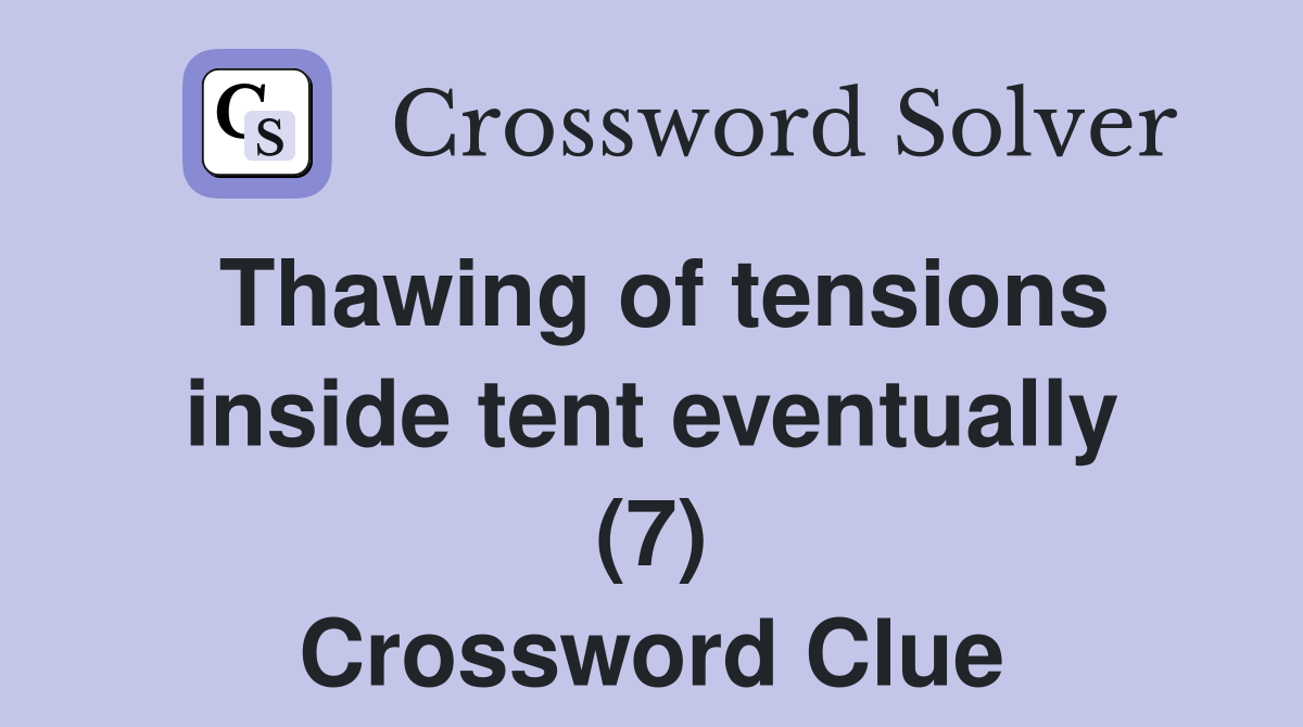 Thawing of tensions inside tent eventually (7) Crossword Clue