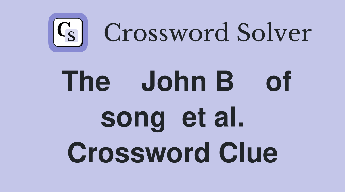 The    John B    of song  et al. Crossword Clue