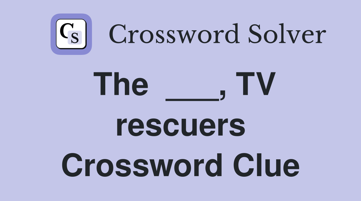 The  ___, TV rescuers Crossword Clue