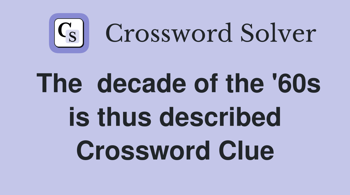 The  decade of the '60s is thus described Crossword Clue