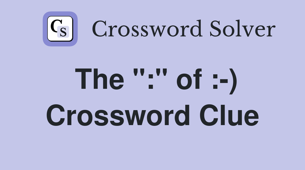 The ":" of :-) Crossword Clue