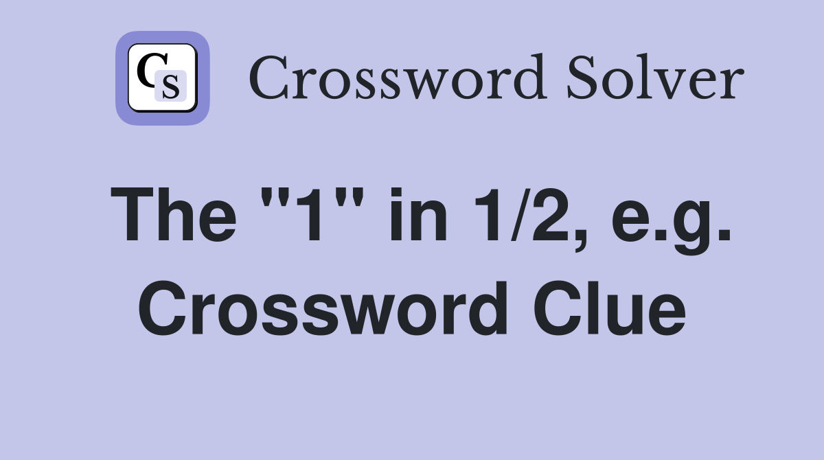 The "1" in 1/2, e.g. Crossword Clue
