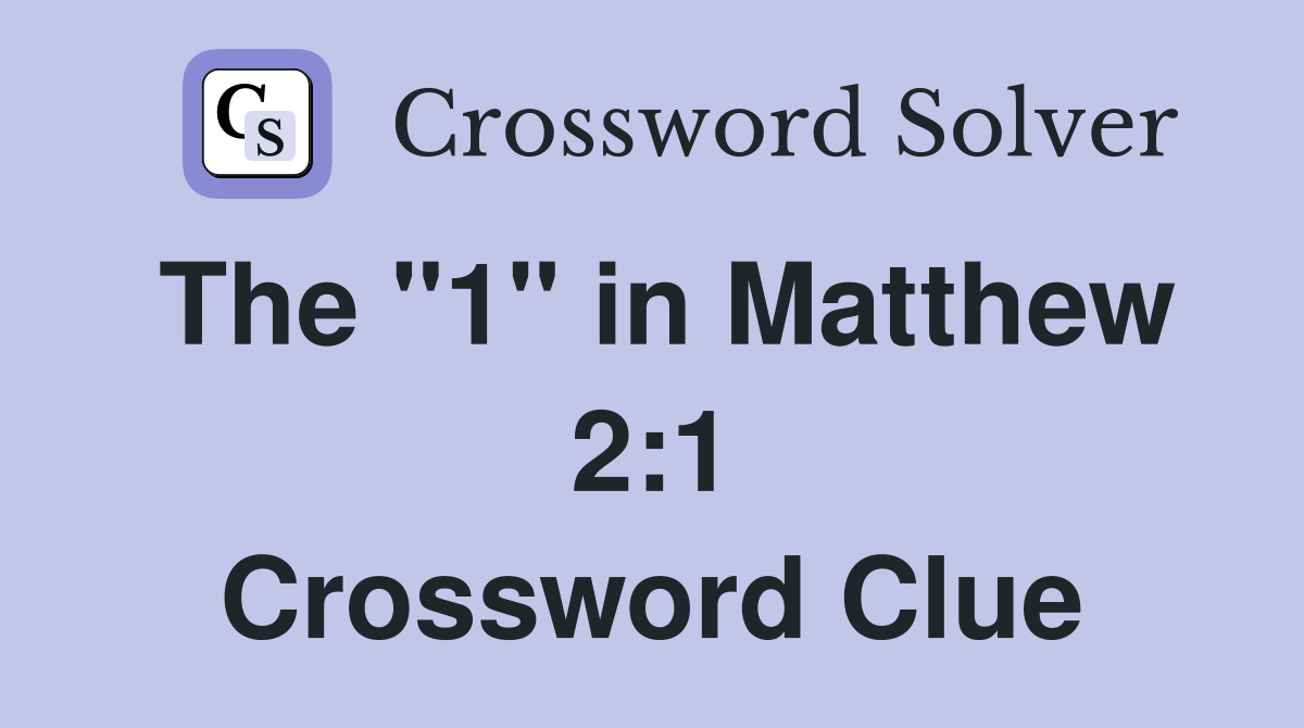 The "1" in Matthew 2:1 Crossword Clue