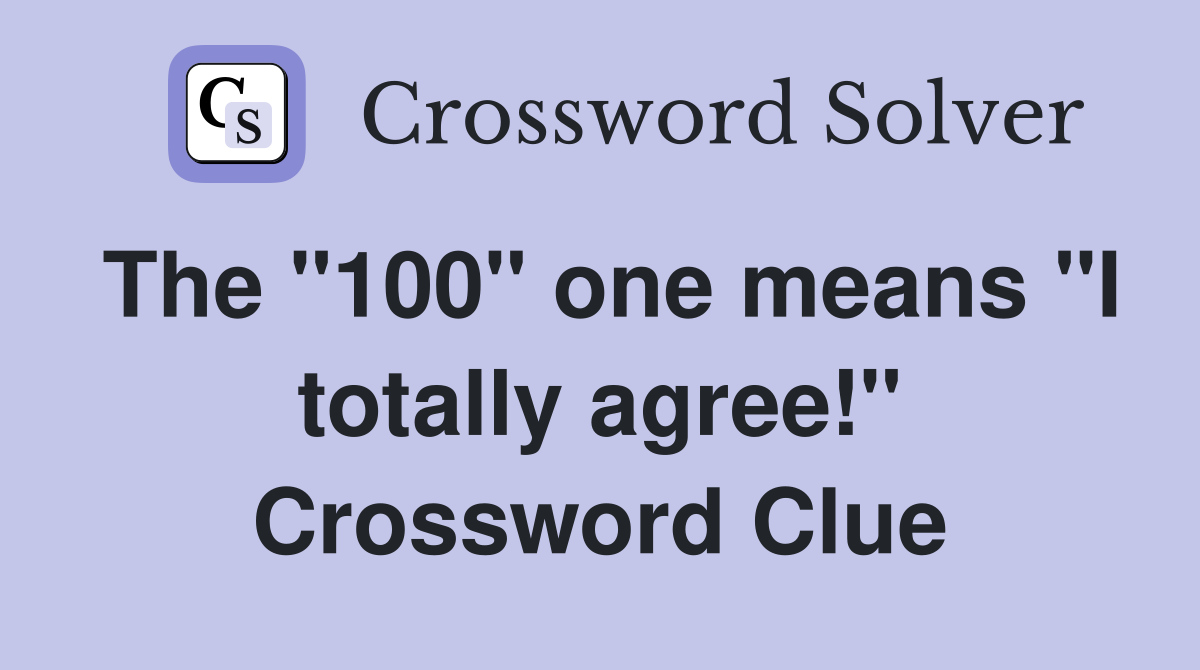 The "100" one means "I totally agree!" Crossword Clue
