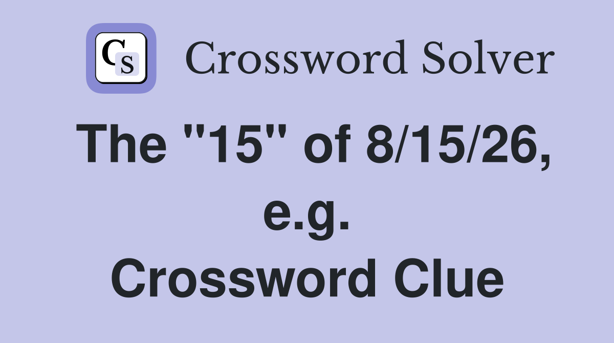 The "15" of 8/15/26, e.g. Crossword Clue
